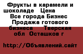 Фрукты в карамели и шоколаде › Цена ­ 50 000 - Все города Бизнес » Продажа готового бизнеса   . Тверская обл.,Осташков г.